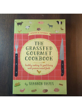 The Grassfed Gourmet Cookbook 2nd ed: Healthy Cooking & Good Living with pasture